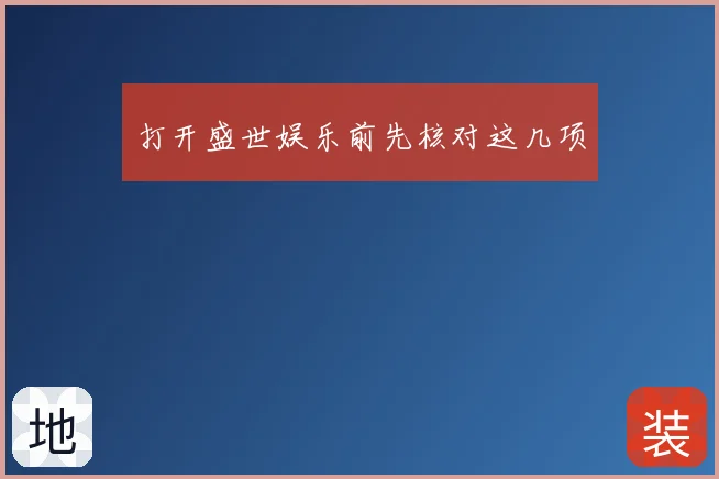 打开盛世娱乐前先核对这几项