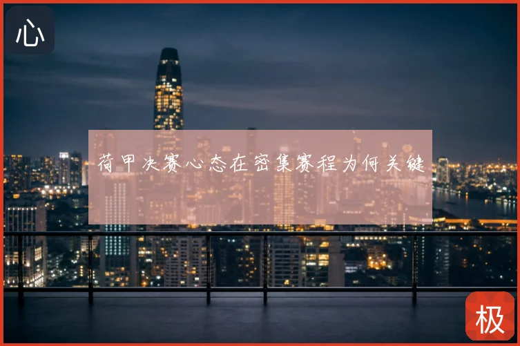 荷甲决赛心态在密集赛程为何关键
